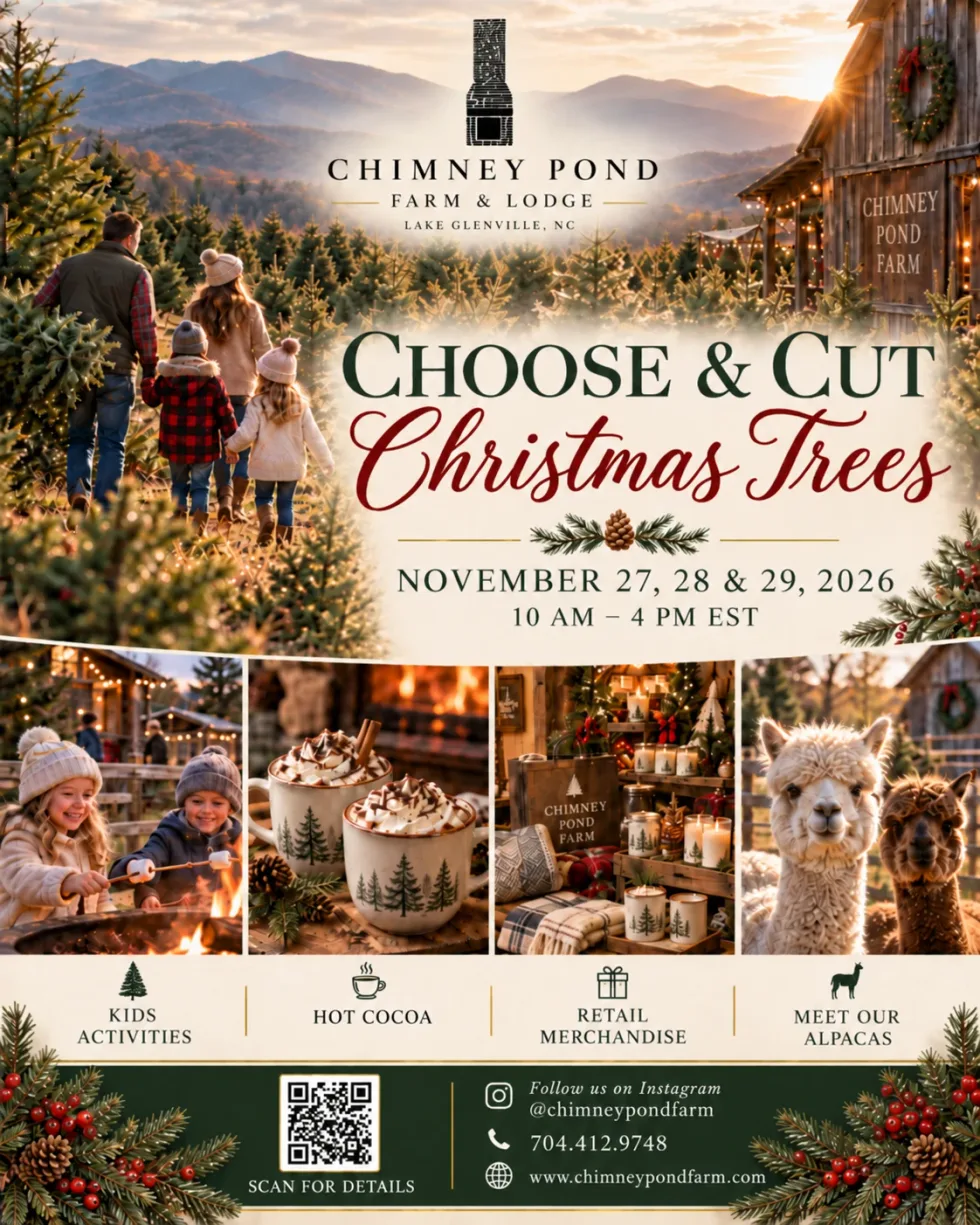 Choose & Cut Christmas Trees at Chimney Pond Farm — November 27, 28 & 29, 2026, 10 AM to 4 PM. Kids activities, hot cocoa, retail merchandise, meet our alpacas.